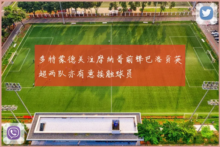 多特蒙德关注摩纳哥前锋巴洛贡英超两队亦有意接触球员