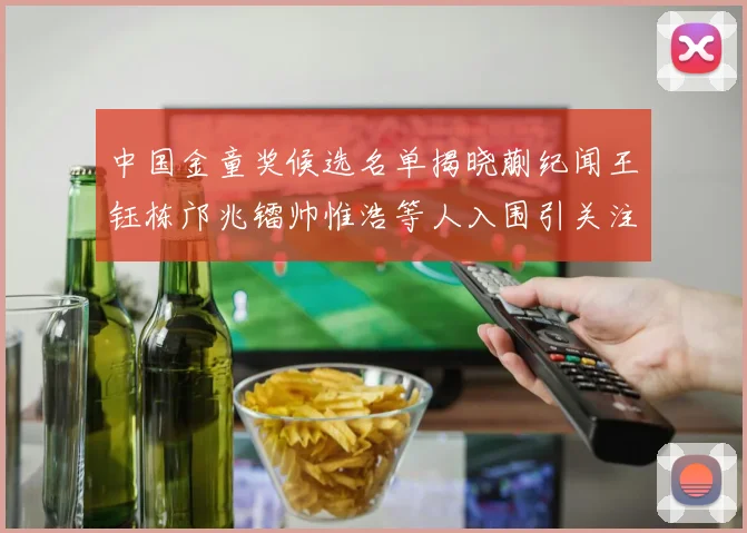 中国金童奖候选名单揭晓蒯纪闻王钰栋邝兆镭帅惟浩等人入围引关注